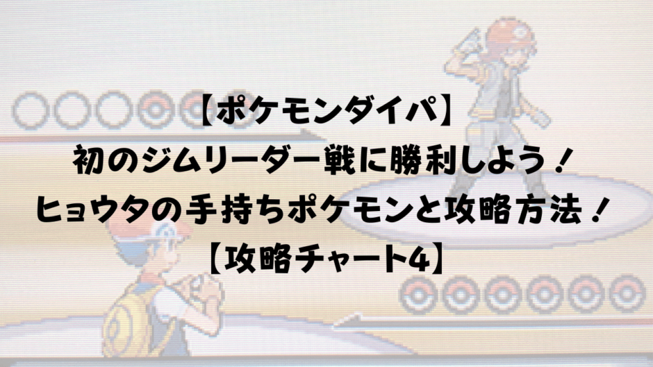 【ポケモンダイパ】 初のジムリーダー戦に勝利しよう！ ヒョウタの手持ちポケモンと攻略方法！ 【攻略チャート4】