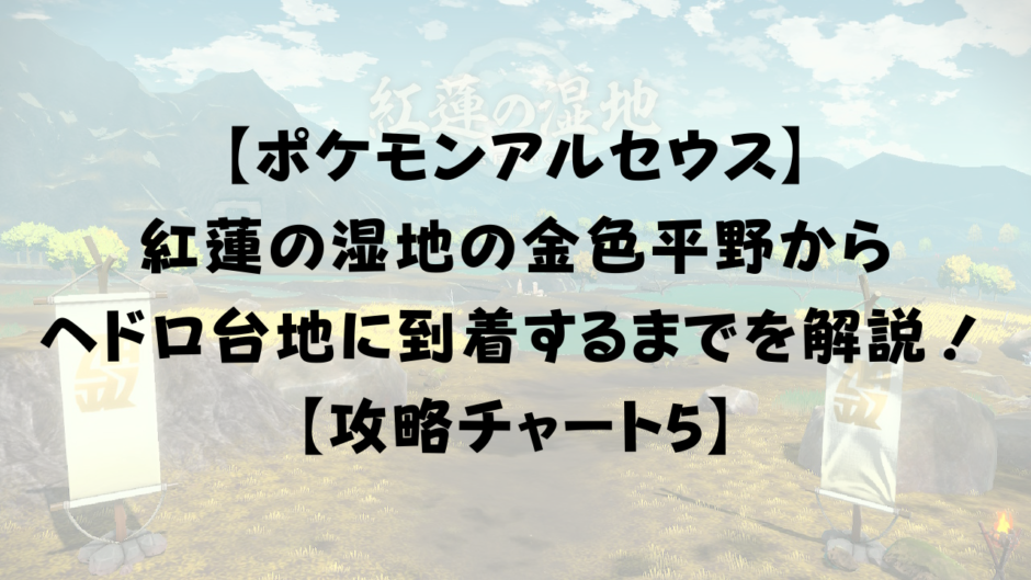 【ポケモンアルセウス】 紅蓮の大地の金色平野から ヘドロ大地に到着するまでを解説！ 【攻略チャート5】 (1)