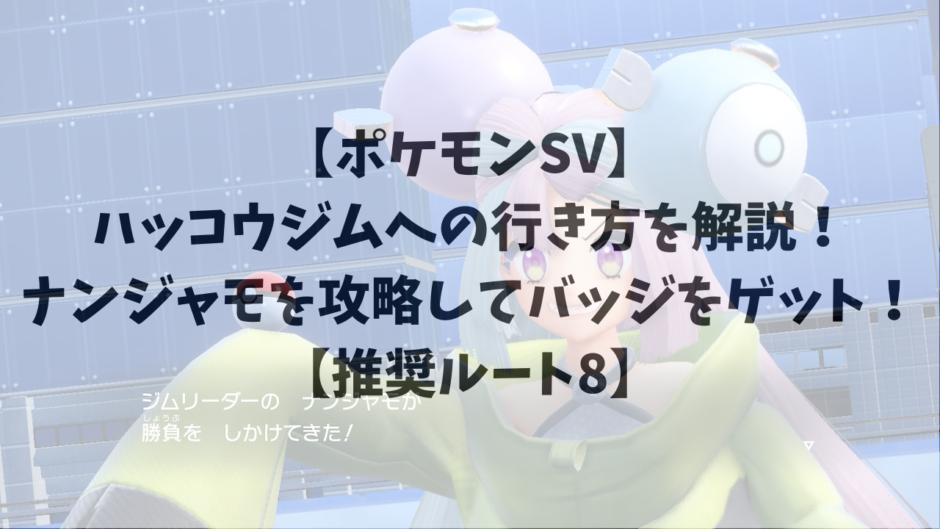 【ポケモンSV】 ハッコウジムへの行き方を解説！ ナンジャモを攻略してバッジをゲット！ 【推奨ルート8】